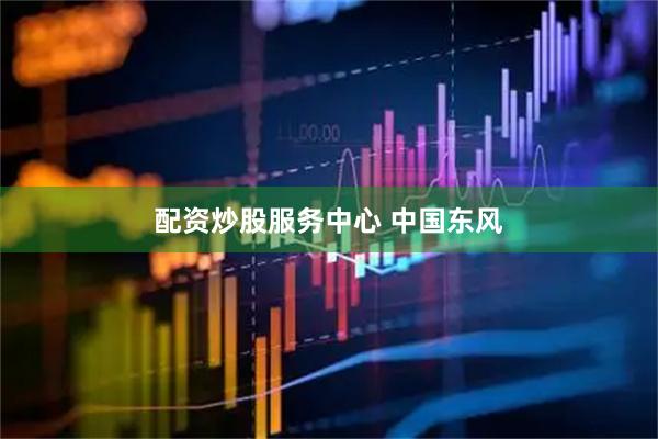配资炒股服务中心 中国东风